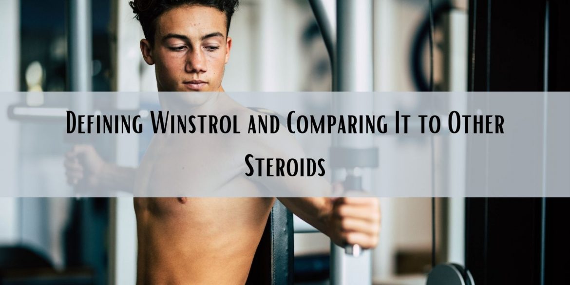 Defining Winstrol and Comparing It to Other Steroids